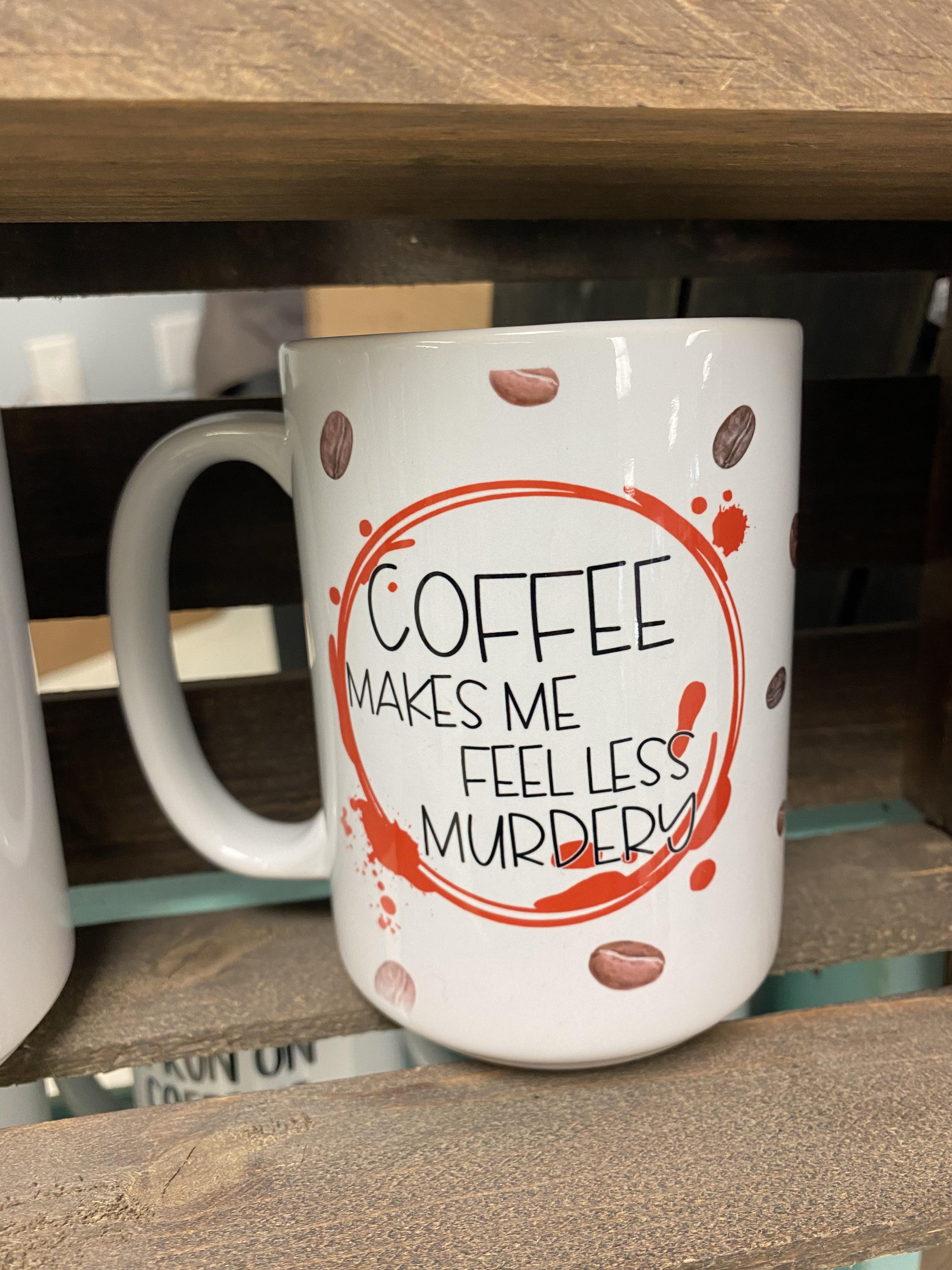 Coffee Makes ME Feel less Murdery Mug – CJ Design Shop